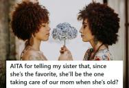 Her Sister Took Her Things And Mocked Her For Not Being The Favorite, So She Snapped And Told Her She Could Be The One To Take Care Of Their Mom When She Gets Old