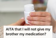 Her Brother Keeps Forgetting To Refill His Medication On Time, So He Keeps Asking Her To Give Him Some Of Her Perscription