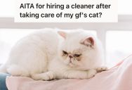 Man Agreed To Cat-Sit For His Girlfriend, But Now She’s Mad At Him For Hiring A Housecleaner To Clean Up