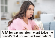 Size 16 Woman Isn’t Comfortable Wearing A Skin Tight Bridesmaid Dress Her Friend Picked Out, So She’s Considering Not Being A Bridesmaid