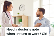 Employee Calls In Sick, But The Boss Requires A Doctor’s Note Before They Can Return. So They Took Two Weeks Off Until Their Doctor Could Get Back To Them.