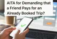 Friends Agreed To Split The Bill For A Group Trip, But Then One Of The Friends Backed Out At The Last Minute And Refused To Pay