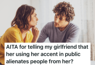 Girlfriend Likes To Imitate Her Favorite Actress’s Accent, But Her Boyfriend Thinks It Makes Her Sound Snobby