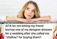 Rude Friend Criticizes Her For Buying Designer Dresses, But Now Her Friend Wants To Borrow One Of Them