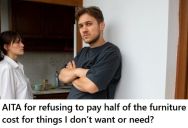 His Girlfriend Wants To Buy New Furniture And Split Costs, But He Doesn’t Think It’s Necessary And Doesn’t Want To Contribute