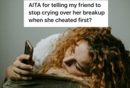 Girl Heartbroken Over A Breakup Reveals She Was The Cheater, And Loses A Friend’s Sympathy In The Process