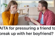 He Encouraged His Friend To Break Up With Her Boyfriend, But Now She Puts The Blame On Him Because They Got Back Together