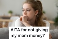 Her Mom Keeps Taking Advantage Of Her Financially, So She Wants To Cut Off The Money Spigot