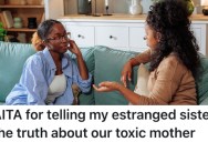 Sibling Got Honest With Their Sister About Their Mother’s Problems, And They Received A Lot Of Grief About it