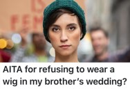 She Said She Wouldn’t Wear A Wig To Her Brother’s Wedding, And Now No One Wants Her To Be There