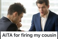 Cousin Started Slacking On Job At The Financial Investment Company They Owned, So They Fired Him