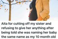 Her Sister Is Using The Same Baby Name That She Gave Her Child, But The Way The Sister Delivered The News Has Left Her Reeling