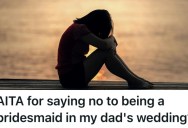 She’s Grieving Her Mom But Her Dad Has Moved On, And Now He’s Insisting She Be A Bridesmaid In His Wedding