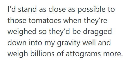Air Weighs 1 Customer Didn’t Want To Pay For Air, So She Emptied The Bag Before The Tomatoes Were Weighed