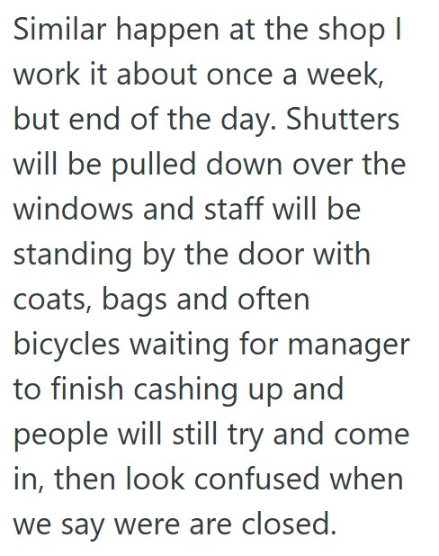Comment 3 117 Retail Worker Is Often The First One To Arrive And The Last One To Leave, So They Have Seen Quite A Few Customers Try To Enter The Store When They Are Closed