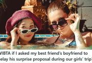 She Planned A Girls’ Trip With Her Best Friend To Reconnect, But Now Her Friend’s Boyfriend Wants To Crash It With A Surprise Proposal