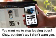 He Started Only Reporting Critical Bugs As He Was Told, But When They Launched An App And Users Started Complaining, His Bosses Acted Shocked