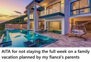 Her Fiancé’s Parents Invited Them To Stay A Full Week On A Family Vacation, But She Wants Him To Spend Time With Her Own Family Too