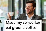 Her Know-It-All Coworker Suggested Mixing Ground Coffee With Water, So She Dared Him To Do It