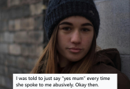 Her Mother Kept Yelling At Her, So To Annoy Her, She Simply Said “Yes Mother” To Everything That Was Said