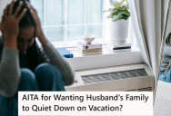 Her Husband’s Noisy Family Were So Loud That She Couldn’t Sleep While They Were On Vacation, So She Kept Asking Her Husband To Tell Them To Be Quiet