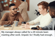 Their Manager Kept Team Meetings At Unpaid Off-Times, So He Decided To Leave The Meetings Until The Manager Rescheduled Them