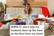 Wife Is Upset That Her Husband Threw All Her Clothes On The Floor While Looking For Something, And She Doesn’t Want To Help Him Clean Up The Mess