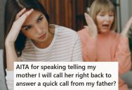 Daughter Had To Hang Up On Her Mom To Talk To Her Dad For A Moment, And Now Mom Is Irate And Won’t Talk To Her Anymore
