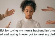 Her Mom’s Husband Was Upset She Wouldn’t Call Him Dad, But When She Stood Her Ground And Said She Never Met Her Real Father, He Started Moping Around The House