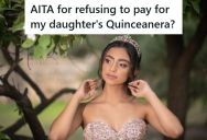 His Wife Wants To Make Their Daughter’s Quinceanera Into An Expensive Social Event, But He’s Refusing To Pay For It