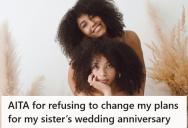 She Missed Her Sister’s Wedding Because No One Told Her, And Now Her Family Is Mad She Won’t Change Her Summer Plans For The Anniversary