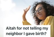 Her Neighbor Acted Supportive, But She Actually Wasn’t And Then Guilt Tripped Her For Not Telling Her She Gave Birth