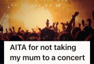 Her Mom’s Favorite Band Is In Town, But She Wants To Go To The Concert Without Her