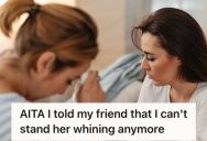 Her Friend Kept Complaining About Her Problems Without Taking Any Action, So She Finally Snapped And Told Her To Get Some Help