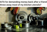 Her Friend Rented Her Apartment For Two Months And Threw Away All Her Kitchenware, So She Thinks She Should Replace Everything