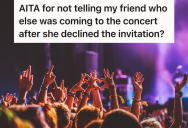 Friend Declines An Invitation To A Concert And Claims She Can’t Afford To Go, But When She Finds Out Who Else Is Going She Suddenly Feels Left Out