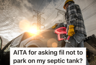 Woman’s Father-In-Law Parks On Her Septic Tank When He’s At Her House To Do Renovations, And Her Father Thinks This Is A Big Problem