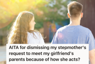 He Gets Along Really Well With His Girlfriend’s Family, But He’s Hesitant For His Stepmother To Meet Them