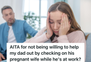 Her Dad Is Worried About His Pregnant Wife, But She Refuses To Check In On Her Stepmom