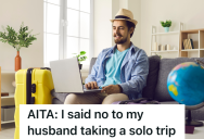 Her Husband Took A Solo Trip Last Summer, But She Isn’t Okay With Him Traveling Solo Again