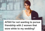 Two Women Wore White To Her Wedding, So When They Want To Be Friends With Her She Declines The Invitation