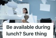 Her Boss Expected Her To Be Available At Lunch And Not Get Paid For It, But She Refused To Work That Hour Until Her Boss Changed The Rule