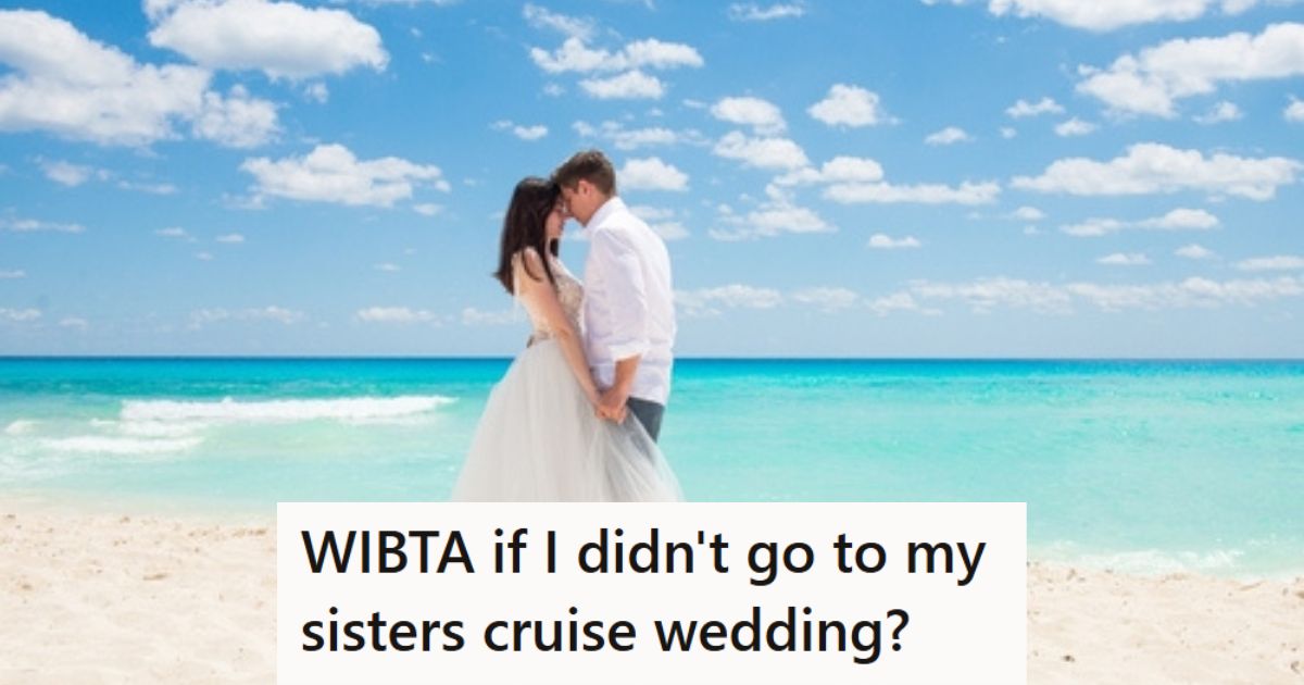 Her Sister Planned To Get Married On A Disney Cruise, But Since That Would Be Too Expensive To Attend, She Is Thinking About Skipping It Couple having a beach wedding