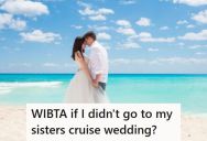 Her Sister Planned To Get Married On A Disney Cruise, But Since That Would Be Too Expensive To Attend, She Is Thinking About Skipping It