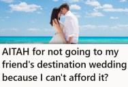 She Can’t Afford To Go To Her Friend’s Destination Wedding, But Her Friend Thinks She Should “Find A Way” To Get There Regardless