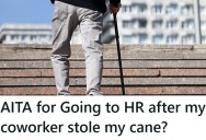 His Coworker Said He Wasn’t A “Real Man,” Then Stole His Cane, Yet He Still Feels That Going To HR Might Be Too Much