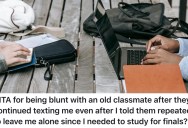 She Wouldn’t Stop Texting During Finals, So He Finally Snapped And Now He’s Wondering If He Was Too Blunt