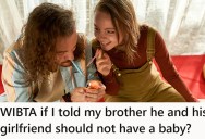 Her Brother And His Girlfriend Are Trying To Have A Baby, But She Thinks In Their Case That’s An Extremely Bad Idea