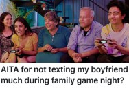 She Didn’t Text Her Boyfriend Very Much When She Was At A Family Game Night, And He’s Upset About The Lack Of Communication