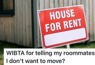 His Roommates Want Him To Move Out Of His Own Apartment To Help A Friend, But He’d Have To Pay More To Do It